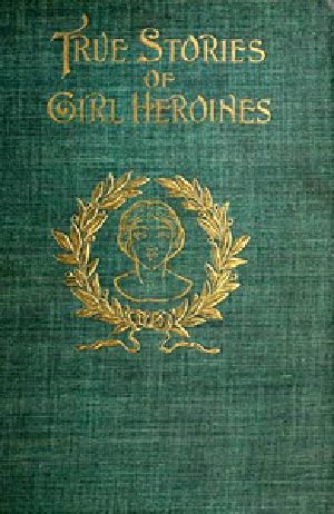 [Gutenberg 40508] • True Stories of Girl Heroines